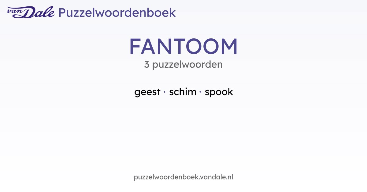 Puzzelwoorden voor FANTOOM - 3 puzzelwoorden | Van Dale Puzzelwoordenboek