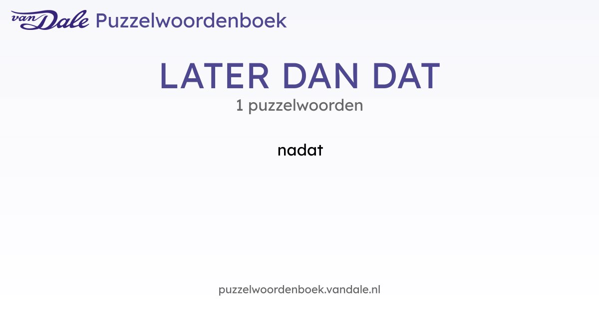 Puzzelwoorden voor LATER DAN DAT - 1 puzzelwoorden | Van Dale ...
