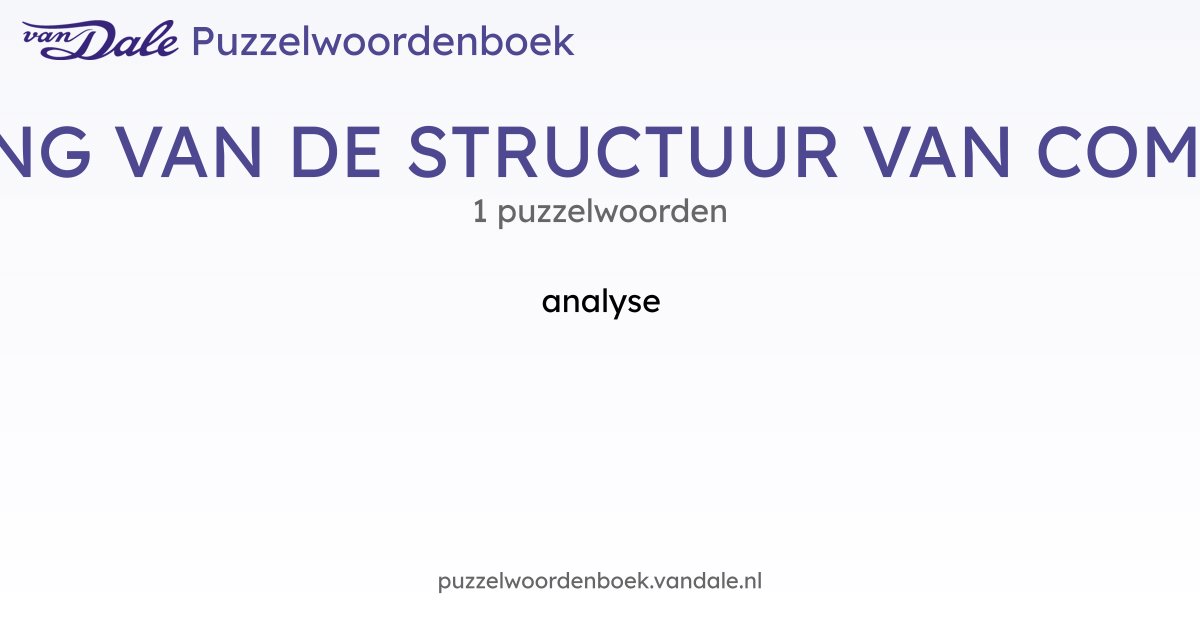 Puzzelwoorden voor ONTLEDING VAN DE STRUCTUUR VAN COMPOSITIES - 1 ...