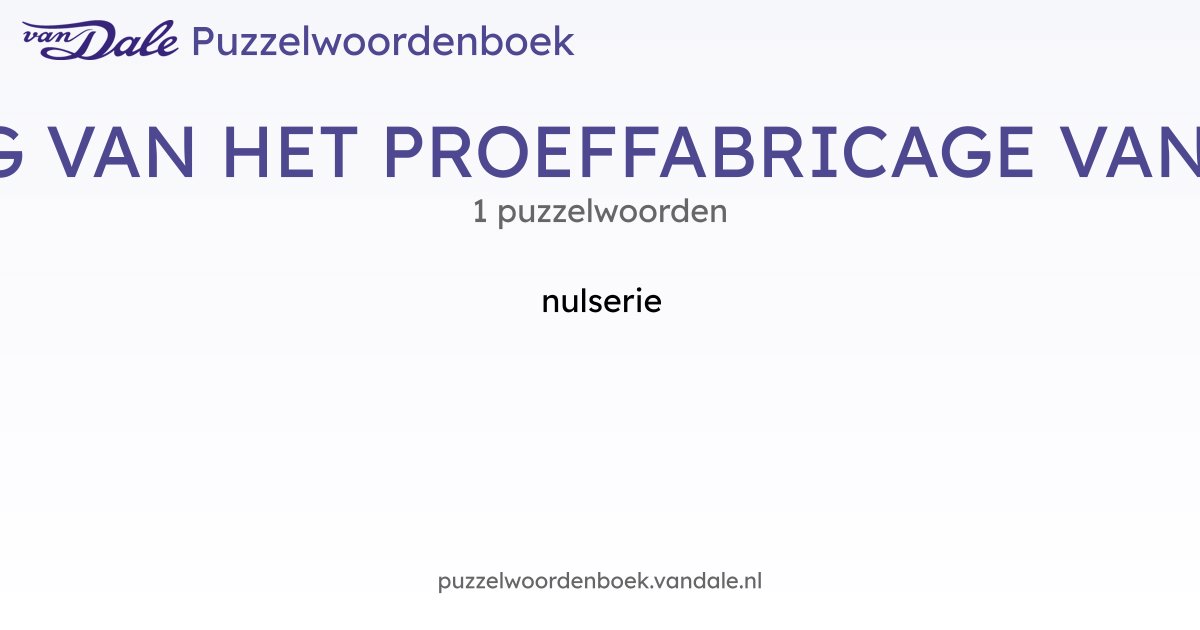 Puzzelwoorden voor PROEF TER BEPALING VAN HET PROEFFABRICAGE VAN EEN ...