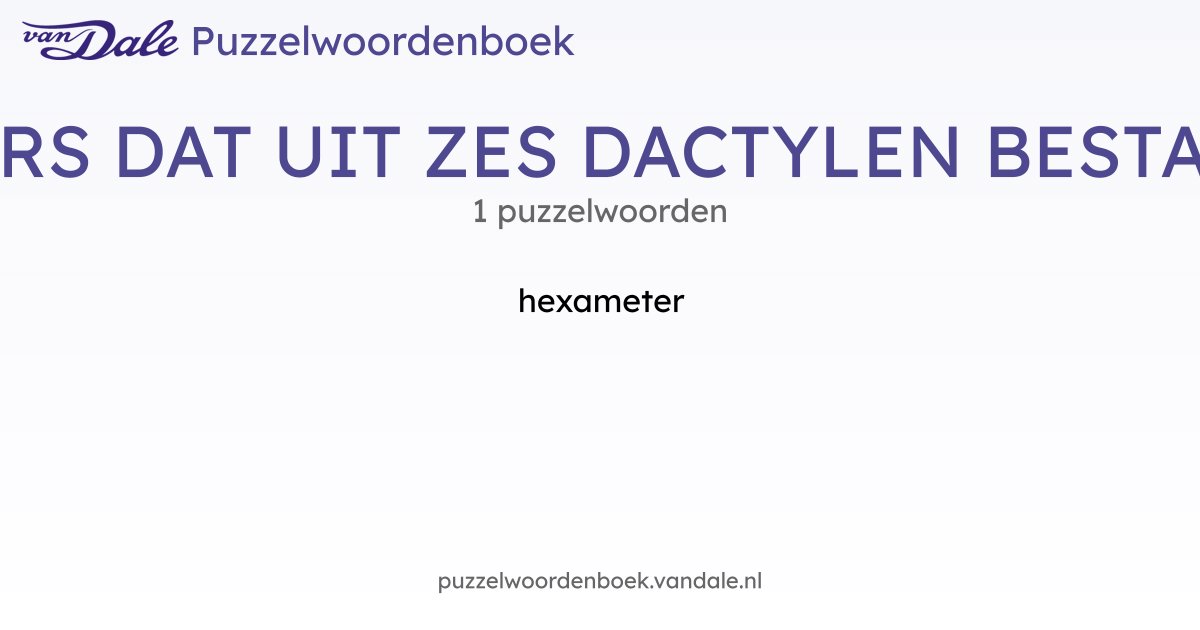 Puzzelwoorden voor VERS DAT UIT ZES DACTYLEN BESTAAT - 1 puzzelwoorden ...